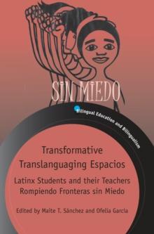 Transformative Translanguaging Espacios : Latinx Students and their Teachers Rompiendo Fronteras sin Miedo