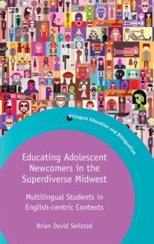 Educating Adolescent Newcomers in the Superdiverse Midwest : Multilingual Students in English-centric Contexts