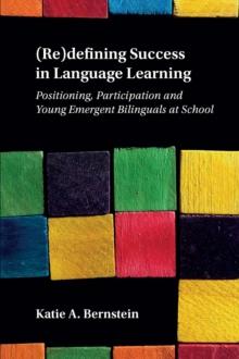 (Re)defining Success in Language Learning : Positioning, Participation and Young Emergent Bilinguals at School