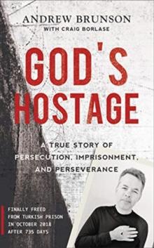 God's Hostage : A True Story Of Persecution, Imprisonment, and Perseverance