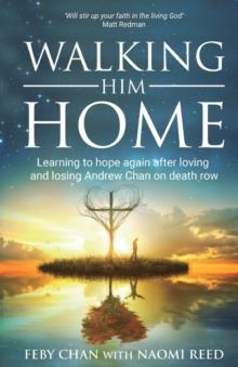 Walking Him Home : Learning to Hope Again After Loving and Losing Andrew Chan on Death Row