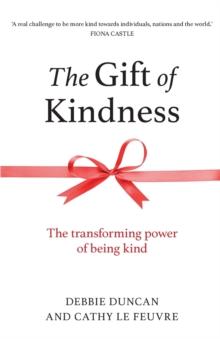 The Gift of Kindness : The Transforming Power of Being Kind