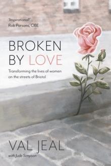 Broken by Love : Transforming the Lives of Women on the Streets of Bristol