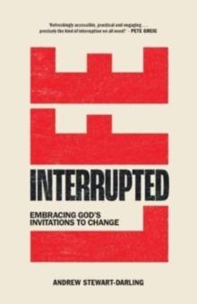 Life, Interrupted : Embracing God's invitations to change