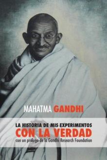 Mahatma Gandhi, la historia de mis experimentos con la Verdad : con un prologo de la Gandhi Research Foundation