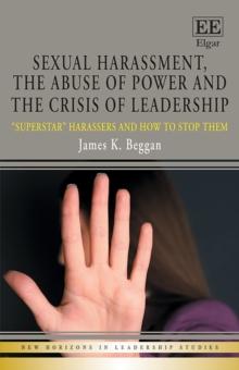 Sexual Harassment, the Abuse of Power and the Crisis of Leadership : "Superstar" Harassers and how to Stop Them