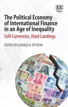 Political Economy of International Finance in an Age of Inequality : Soft Currencies, Hard Landings