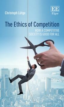 Ethics of Competition : How a Competitive Society is Good for All