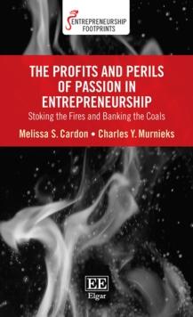 Profits and Perils of Passion in Entrepreneurship : Stoking the Fires and Banking the Coals