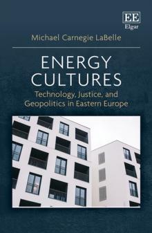 Energy Cultures : Technology, Justice, and Geopolitics in Eastern Europe