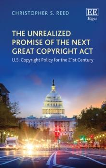 Unrealized Promise of the Next Great Copyright Act : U.S. Copyright Policy for the 21st Century