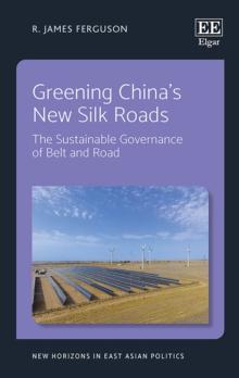 Greening China's New Silk Roads : The Sustainable Governance of Belt and Road