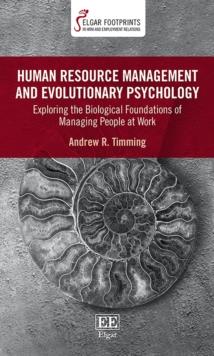 Human Resource Management and Evolutionary Psychology : Exploring the Biological Foundations of Managing People at Work