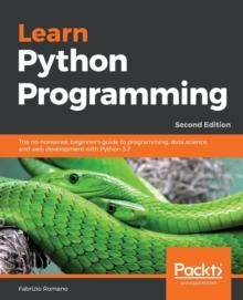 Learn Python Programming : The no-nonsense, beginner's guide to programming, data science, and web development with Python 3.7