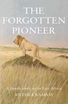 The Forgotten Pioneer : A family story set in East Africa