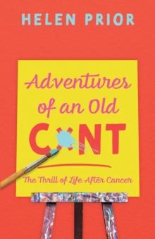 Adventures of an Old CxNT : The Thrill of Life After Cancer