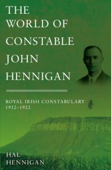 The World of Constable John Hennigan, Royal Irish Constabulary 1912 - 1922