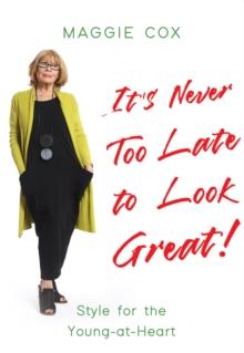 It's Never Too Late to Look Great! : Style for the Young-at-Heart