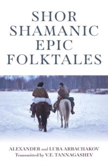 Shor Shamanic Epic Folktales : Traditional Siberian Shamanic Tales