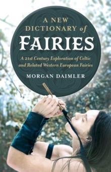 New Dictionary of Fairies, A : A 21st Century Exploration of Celtic and Related Western European Fairies