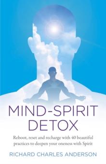 Mind-Spirit Detox : Reboot, reset and recharge with 40 beautiful practices to deepen your oneness with Spirit