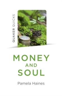 Quaker Quicks - Money and Soul : Quaker Faith and Practice and the Economy