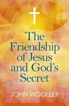 Friendship of Jesus and God's Secret, The : The ways in which His love can affect us