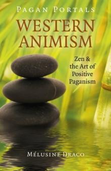 Pagan Portals - Western Animism : Zen & the Art of Positive Paganism