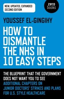 How to Dismantle the NHS in 10 Easy Steps : The Blueprint That The Government Does Not Want You To See