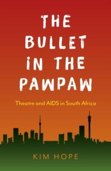 Bullet in the Pawpaw : Theatre and AIDS in South Africa