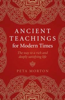 Ancient Teachings for Modern Times : The way to a rich and deeply satisfying life