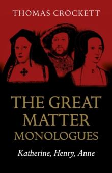 Great Matter Monologues : Katherine, Henry, Anne