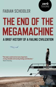 The End of the Megamachine : A Brief History of a Failing Civilization