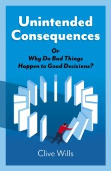 Unintended Consequences : Or Why Do Bad Things Happen to Good Decisions?