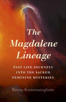 Magdalene Lineage : Past Life Journeys into the Sacred Feminine Mysteries