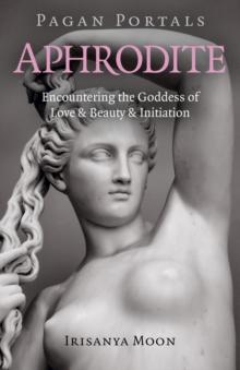 Pagan Portals - Aphrodite : Encountering the Goddess of Love & Beauty & Initiation