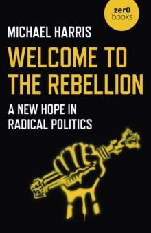 Welcome to the Rebellion : A New Hope in Radical Politics