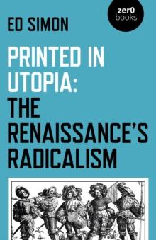 Printed in Utopia : The Renaissance's Radicalism