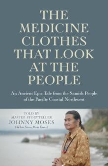 Medicine Clothes that Look at the People : An Ancient Epic Tale from the Samish People of the Pacific Coastal Northwest