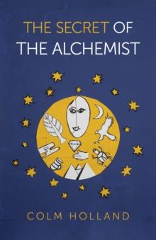 Secret of The Alchemist, The : Uncovering The Secret in Paulo Coelho's Bestselling Novel 'The Alchemist'