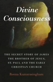 Divine Consciousness : The Secret Story of James The Brother of Jesus, St Paul and the Early Christian Church