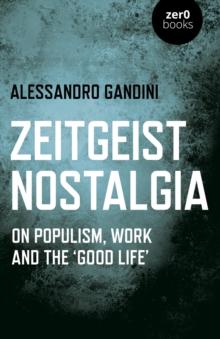 Zeitgeist Nostalgia : On populism, work and the 'good life'