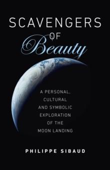 Scavengers of Beauty : A personal, cultural and symbolic exploration of the Moon landing