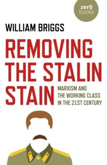 Removing the Stalin Stain : Marxism and the working class in the 21st century