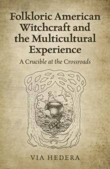 Folkloric American Witchcraft and the Multicultural Experience : A Crucible at the Crossroads