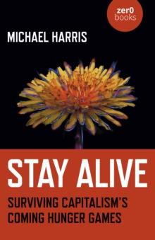 Stay Alive : Surviving Capitalisms Coming Hunger Games