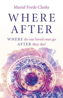 Where After : WHERE do our loved ones go AFTER they die?