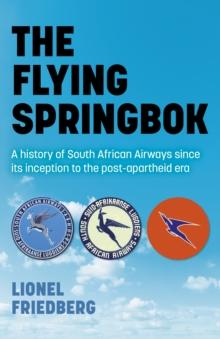 Flying Springbok, The : A history of South African Airways since its inception to the post-apartheid era