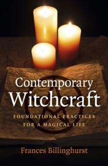 Contemporary Witchcraft : Foundational Practices for a Magical Life