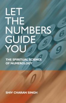 Let the Numbers Guide You : The spiritual science of Numerology